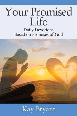 Your Promised Life: Daily Devotions Based on Promises of God by Bryant, Kay