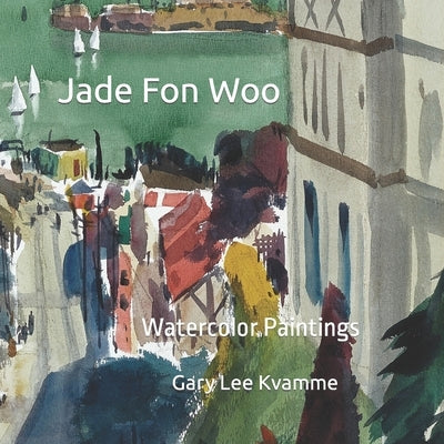 Jade Fon Woo: Watercolor Paintings by Kvamme, Gary Lee