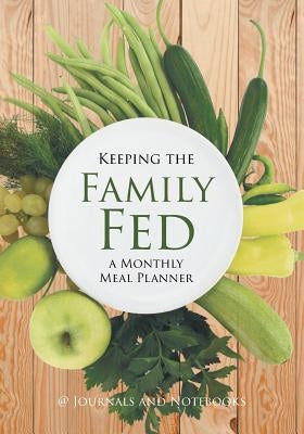 Keeping the Family Fed: a Monthly Meal Planner by @. Journals and Notebooks
