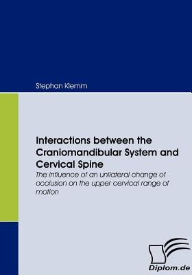 Interactions between the Craniomandibular System and Cervical Spine: The influence of an unilateral change of occlusion on the upper cervical range of by Klemm, Stephan