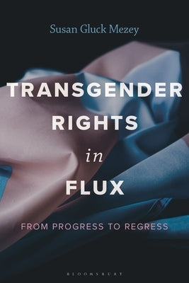 Transgender Rights in Flux: From Progress to Regress by Mezey, Susan Gluck