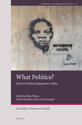 What Politics?: Youth and Political Engagement in Africa by Oinas, Elina