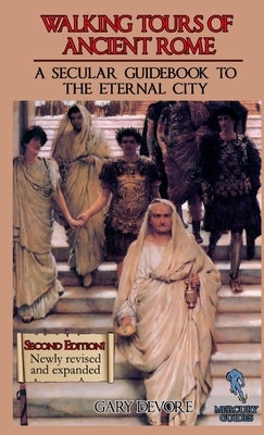 Walking Tours of Ancient Rome: A Secular Guidebook to the Eternal City (Second Edition) by DeVore, Gary