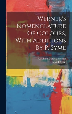 Werner's Nomenclature Of Colours, With Additions By P. Syme by Syme, Patrick