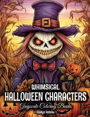Whimsical Halloween Characters: Cute And Spooky Halloween Grayscale Coloring Books For Adults by Holmes, Gladys