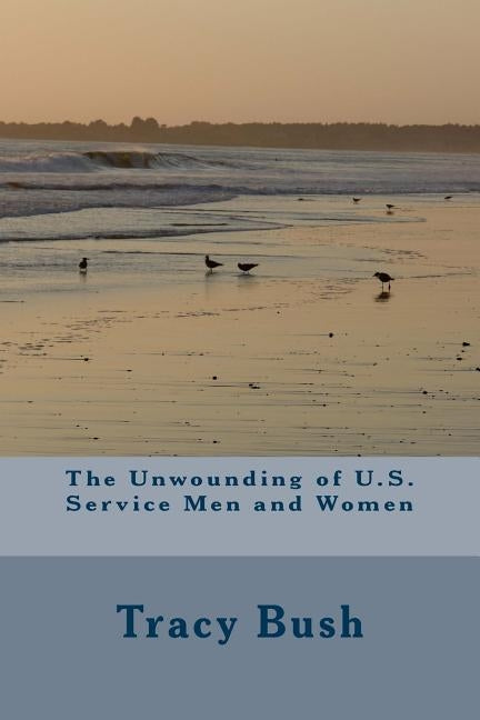 The Unwounding of U.S. Service Men and Women by Bush, Tracy E.