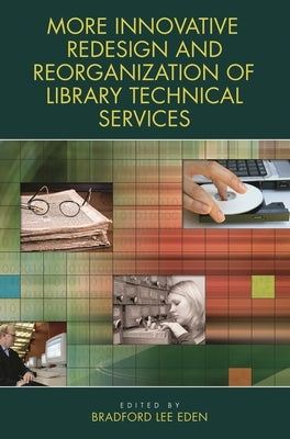 More Innovative Redesign and Reorganization of Library Technical Services by Eden, Bradford Lee