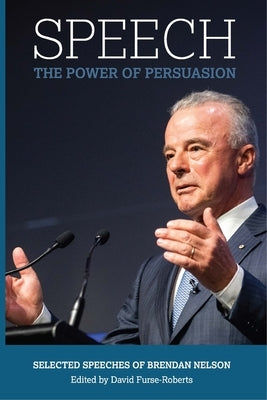 Speech: The Power of Persuasion, Selected Speeches of Brendan Nelson by Nelson, Brendan