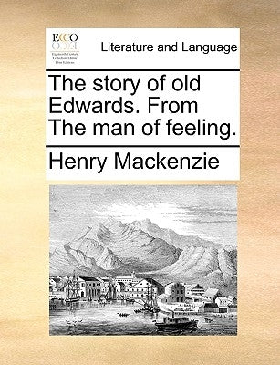 The Story of Old Edwards. from the Man of Feeling. by MacKenzie, Henry