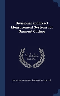 Divisional and Exact Measurement Systems for Garment Cutting by Linthicum, William O. [From Old Catalog]