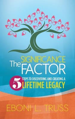 The Significance Factor: 5 Steps to Discovering and Creating a Lifetime Legacy by Truss, Eboni L.