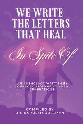 We Write the Letters That Heal: In Spite Of by Coleman, Carolyn