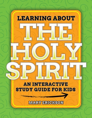 Learning about the Holy Spirit: An Interactive Study Guide for Kids by Erickson, Mary