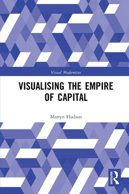 Visualising the Empire of Capital by Hudson, Martyn
