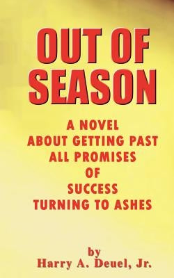 Out of Season: A Novel about Getting Past All Promises of Success Turning to Ashes by Deuel, Harry A.