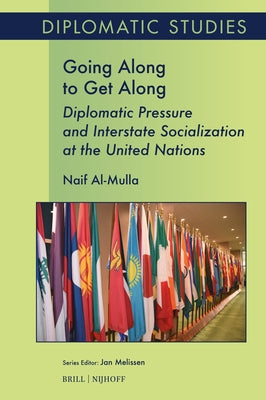 Going Along to Get Along: Diplomatic Pressure and Interstate Socialization at the United Nations by Al-Mulla, Naif