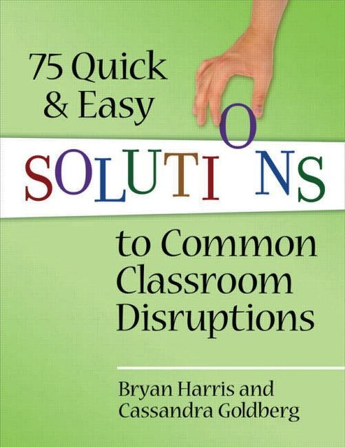 75 Quick and Easy Solutions to Common Classroom Disruptions by Harris, Bryan