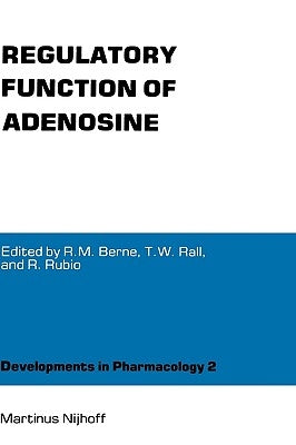 Regulatory Function of Adenosine: Proceedings of the International Symposium on Adenosine, Charlottesville, Virginia, June 7-11,1982 by Berne, Robert M.