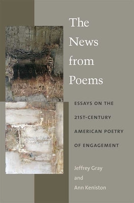 The News from Poems: Essays on the 21st-Century American Poetry of Engagement by Gray, Jeffrey