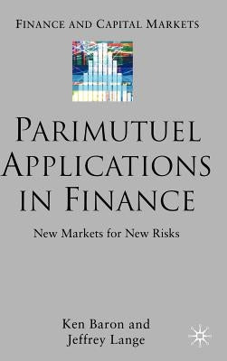Parimutuel Applications in Finance: New Markets for New Risks by Baron, Ken