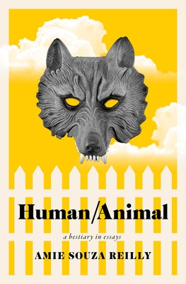 Human/Animal: A Bestiary in Essays by Reilly, Amie Souza