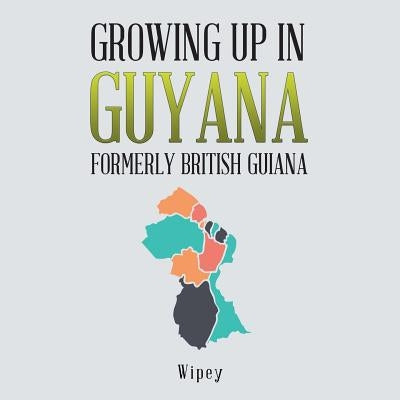 Growing up in Guyana Formerly British Guiana by Wipey