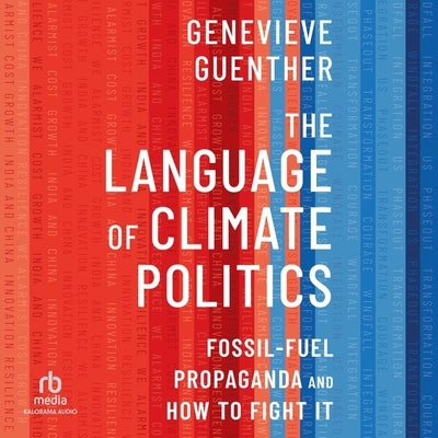 The Language of Climate Politics: Fossil-Fuel Propaganda and How to Fight It by Guenther, Genevieve