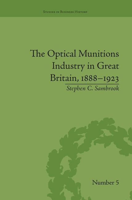 The Optical Munitions Industry in Great Britain, 1888-1923 by Sambrook, Stephen C.