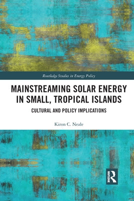 Mainstreaming Solar Energy in Small, Tropical Islands: Cultural and Policy Implications by Neale, Kiron C.