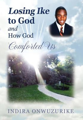 Losing Ike to God and How God Comforted Us by Onwuzurike, Indira
