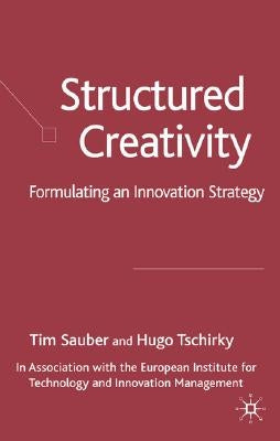 Structured Creativity: Formulating an Innovation Strategy by Sauber, T.
