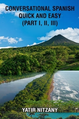 Conversational Spanish Quick and Easy - Part 1, 2, and 3 by Nitzany, Yatir