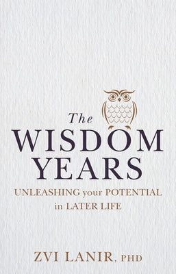 The Wisdom Years: Unleashing Your Potential in Later Life by Lanir, Zvi