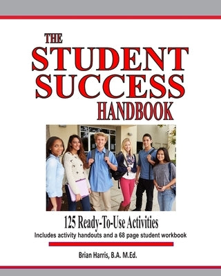 The Student Success Handbook: 125 ready-to-use classroom activities to promote student success along with the black-line masters for an accompanying by Harris, Brian