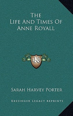 The Life And Times Of Anne Royall by Porter, Sarah Harvey
