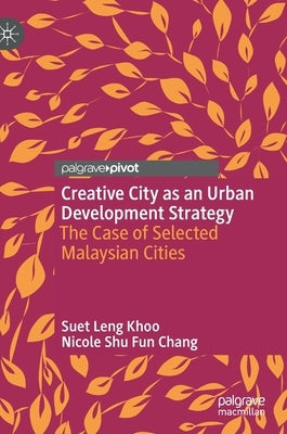 Creative City as an Urban Development Strategy: The Case of Selected Malaysian Cities by Khoo, Suet Leng