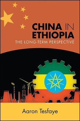 China in Ethiopia: The Long-Term Perspective by Tesfaye, Aaron