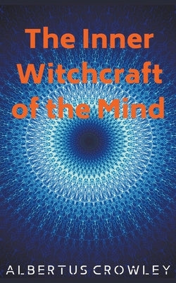 The Inner Witchcraft of the Mind by Crowley, Albertus