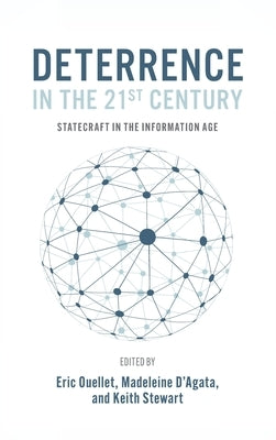 Deterrence in the 21st Century: Statecraft in the Information Age by Ouellet, Eric