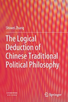 The Logical Deduction of Chinese Traditional Political Philosophy by Zhang, Shiwei