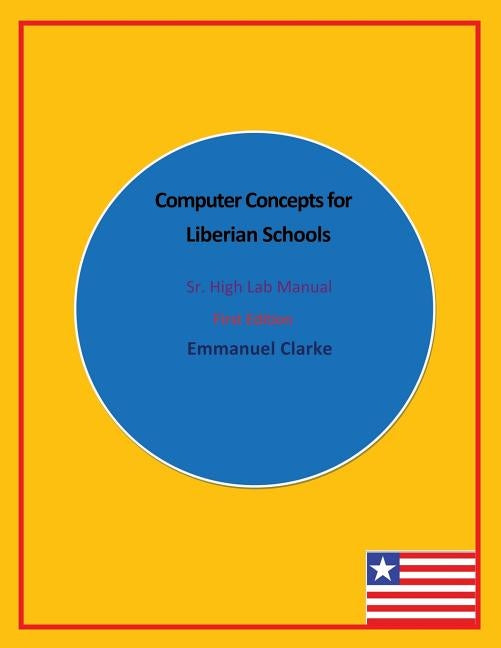 Computer Concepts for Liberian Schools, Sr. High Lab Manual: First Edition by Clarke, Emmanuel