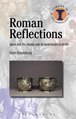 Roman Reflections: Iron Age to Viking Age in Northern Europe by Randsborg, Klavs