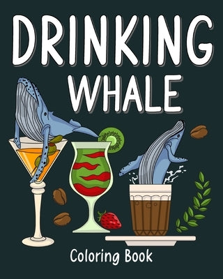 Drinking Whale Coloring Book: Animal Painting Pages with Many Coffee and Cocktail Drinks Recipes by Paperland