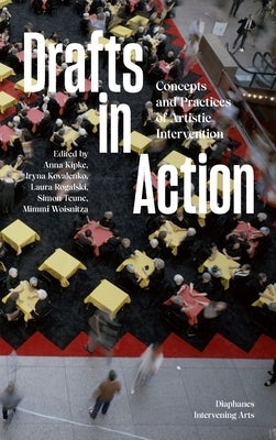 Drafts in Action: Concepts and Practices of Artistic Intervention by Kipke, Anna