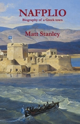Nafplio: Biography of a Greek town by Stanley, Matt