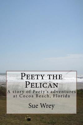 Peety the Pelican: Children's book about Pelicans at Cocoa Beach, Florida by Wrey, Sue