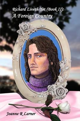 Richard Liveth Yet (Book II): A Foreign Country by Larner, Joanne