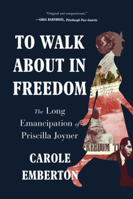 To Walk about in Freedom: The Long Emancipation of Priscilla Joyner by Emberton, Carole