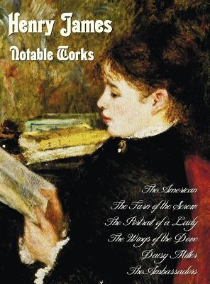 Henry James - Notable Works, Including (Complete and Unabridged): The American, the Turn of the Screw, the Portrait of a Lady, the Wings of the Dove, by James, Henry