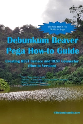 Debunkum Beaver Pega How-to Guide: Creating REST Service and REST Connector (How-to Version) by J. C., Jimmy